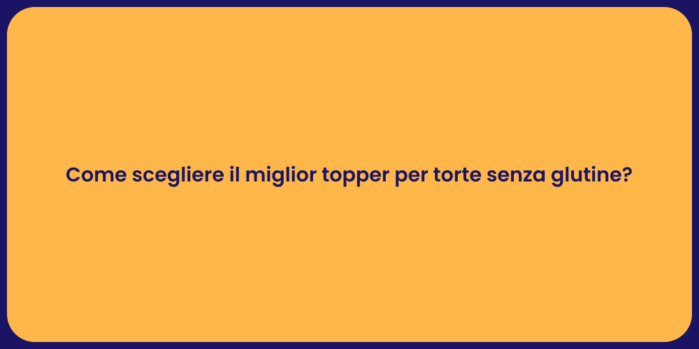 Come scegliere il miglior topper per torte senza glutine?