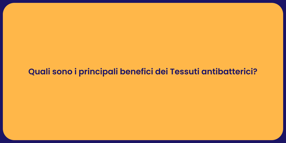 Quali sono i principali benefici dei Tessuti antibatterici?