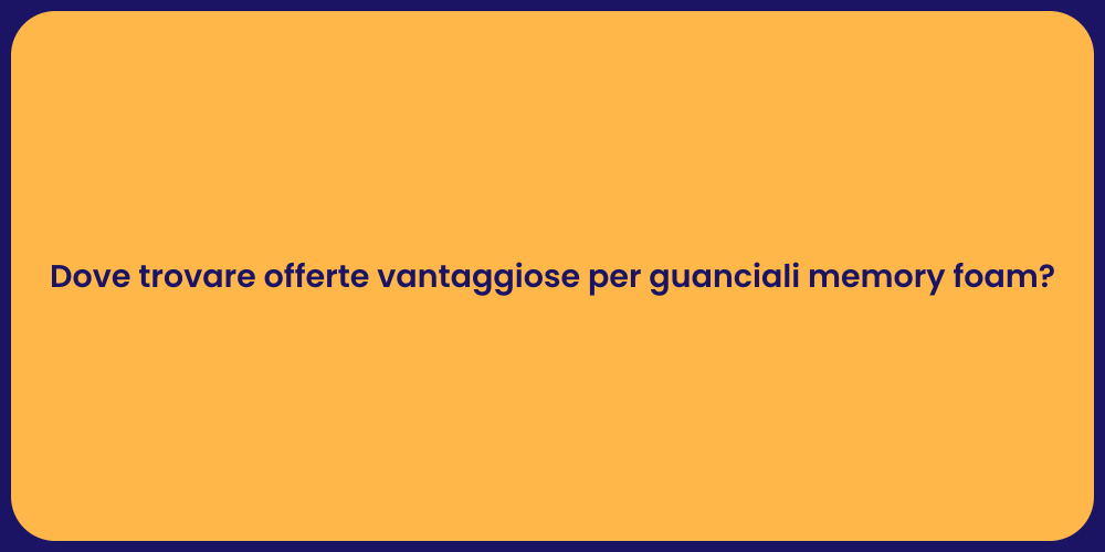 Dove trovare offerte vantaggiose per guanciali memory foam?