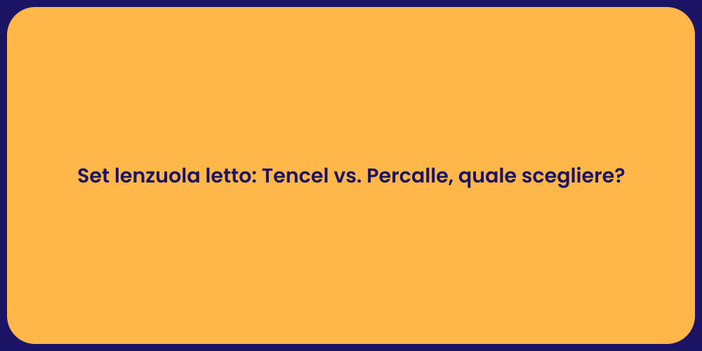 Set lenzuola letto: Tencel vs. Percalle, quale scegliere?