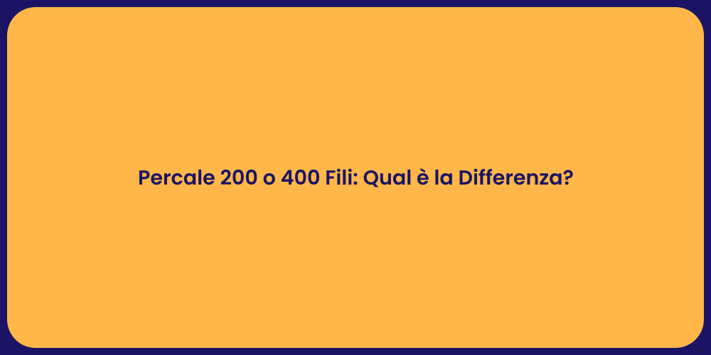 Percale 200 o 400 Fili: Qual è la Differenza?