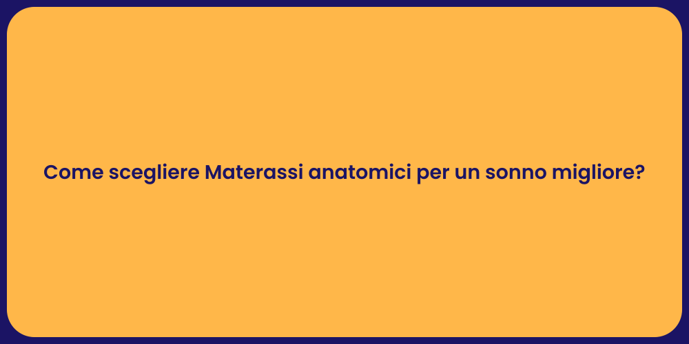 Come scegliere Materassi anatomici per un sonno migliore?
