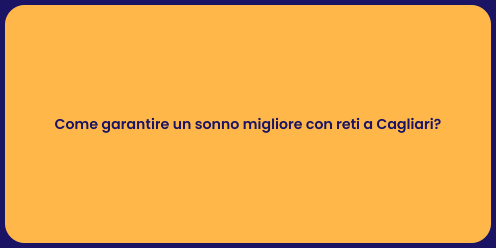 Come garantire un sonno migliore con reti a Cagliari?