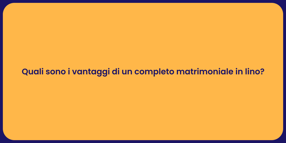 Quali sono i vantaggi di un completo matrimoniale in lino?