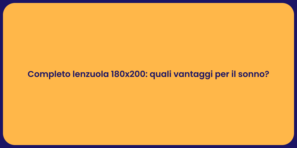 Completo lenzuola 180x200: quali vantaggi per il sonno?