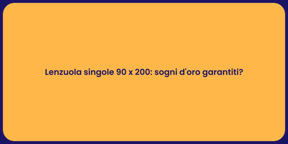 Lenzuola singole 90 x 200: sogni d'oro garantiti?