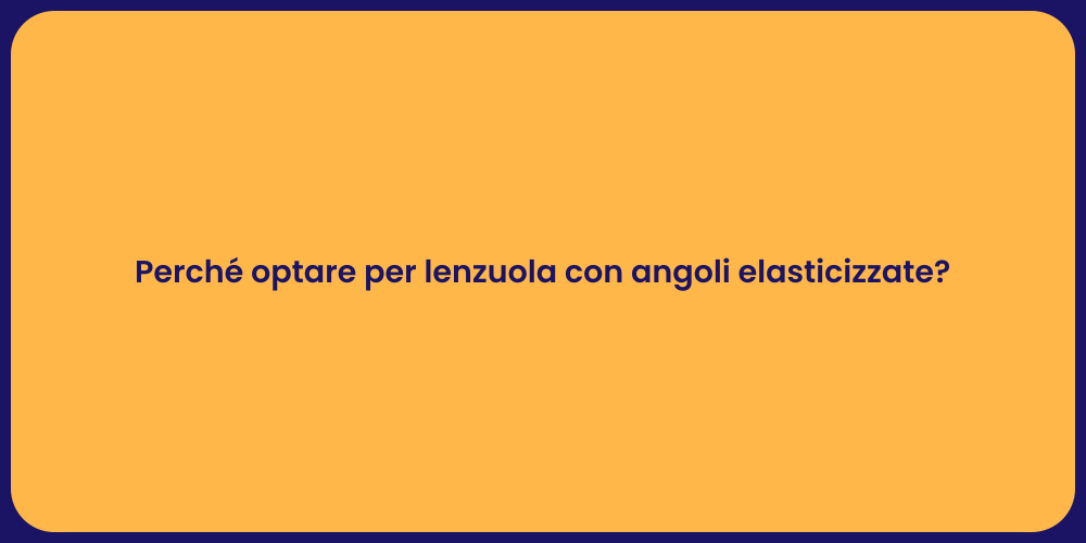 Perché optare per lenzuola con angoli elasticizzate?