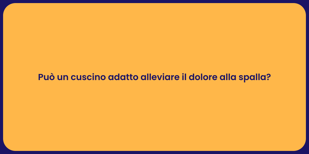 Può un cuscino adatto alleviare il dolore alla spalla?