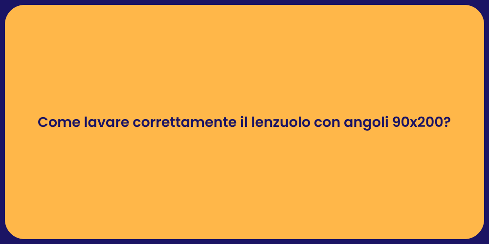 Come lavare correttamente il lenzuolo con angoli 90x200?