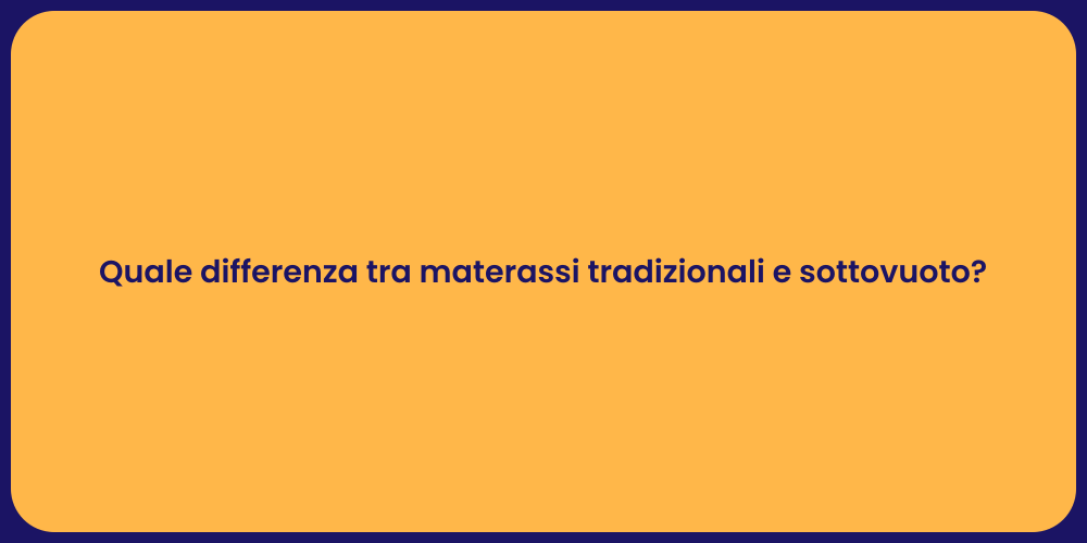 Quale differenza tra materassi tradizionali e sottovuoto?