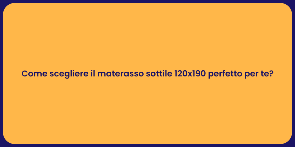 Come scegliere il materasso sottile 120x190 perfetto per te?
