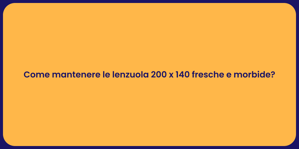 Come mantenere le lenzuola 200 x 140 fresche e morbide?