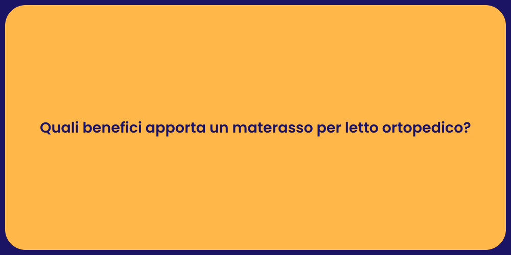 Quali benefici apporta un materasso per letto ortopedico?