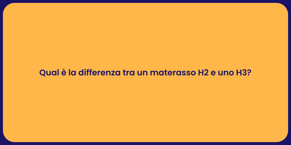 Qual è la differenza tra un materasso H2 e uno H3?
