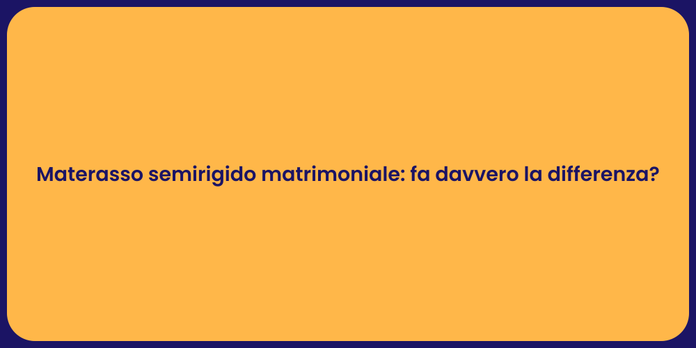 Materasso semirigido matrimoniale: fa davvero la differenza?
