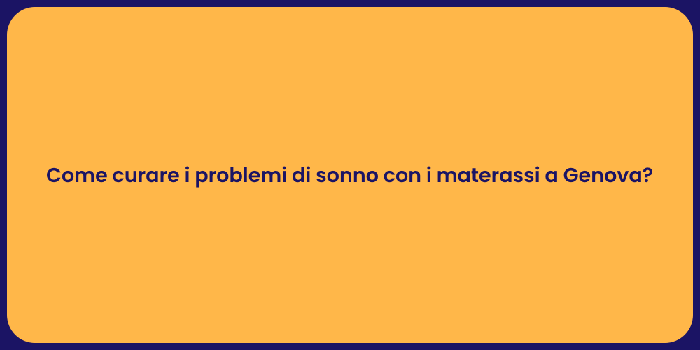 Come curare i problemi di sonno con i materassi a Genova?