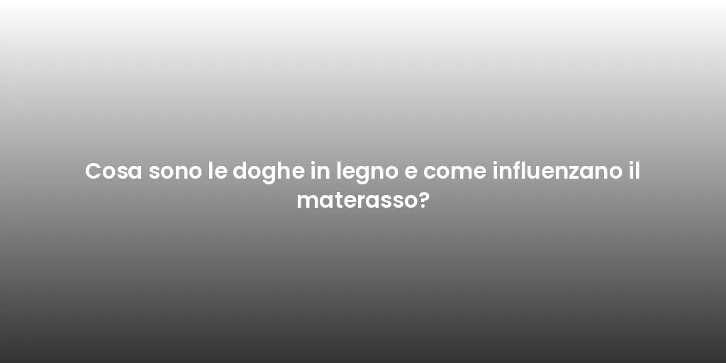 Cosa sono le doghe in legno e come influenzano il materasso?