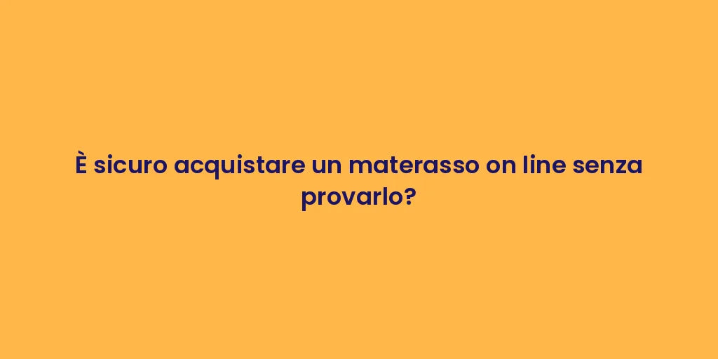 È sicuro acquistare un materasso on line senza provarlo?