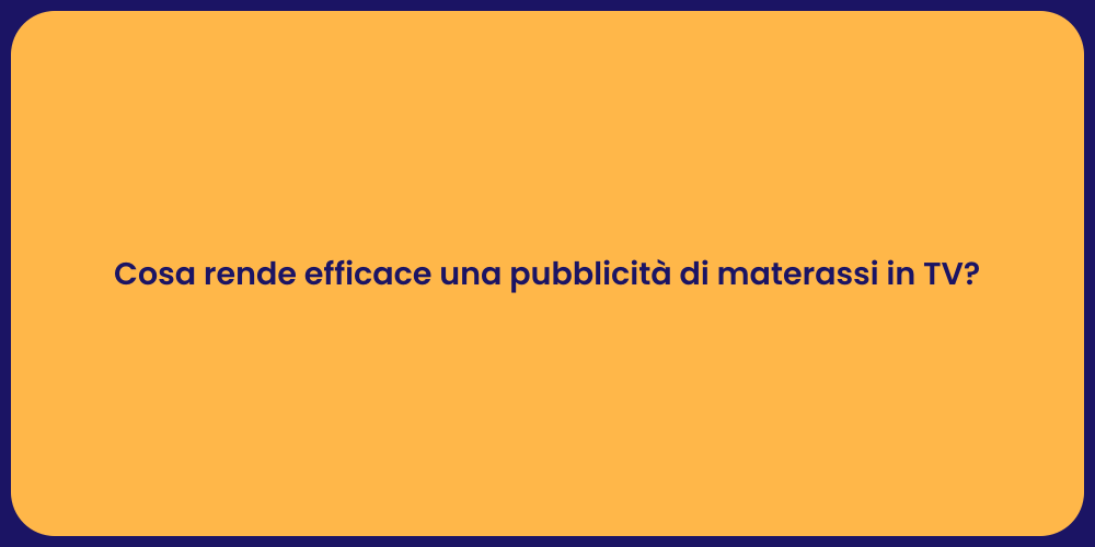 Cosa rende efficace una pubblicità di materassi in TV?