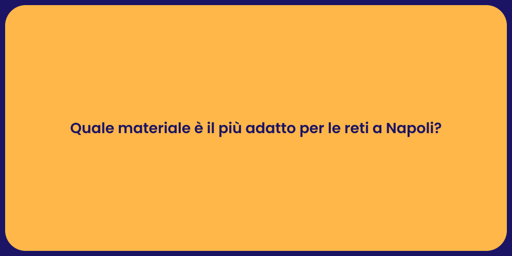 Quale materiale è il più adatto per le reti a Napoli?