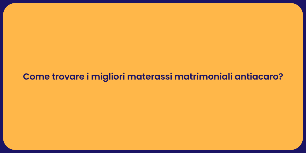 Come trovare i migliori materassi matrimoniali antiacaro?
