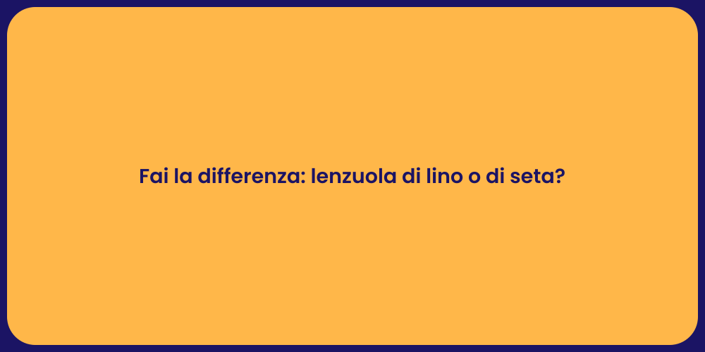 Fai la differenza: lenzuola di lino o di seta?