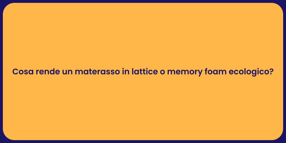 Cosa rende un materasso in lattice o memory foam ecologico?