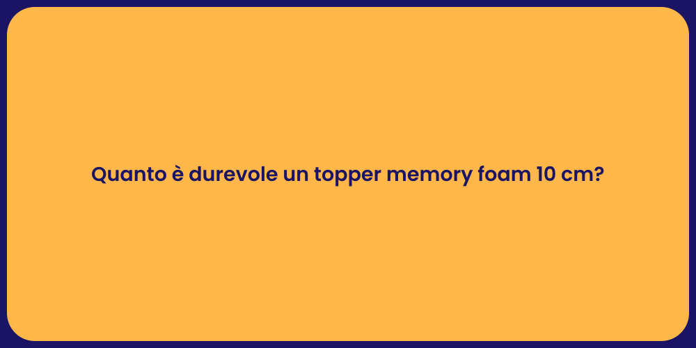 Quanto è durevole un topper memory foam 10 cm?