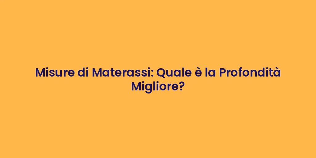 Misure di Materassi: Quale è la Profondità Migliore?
