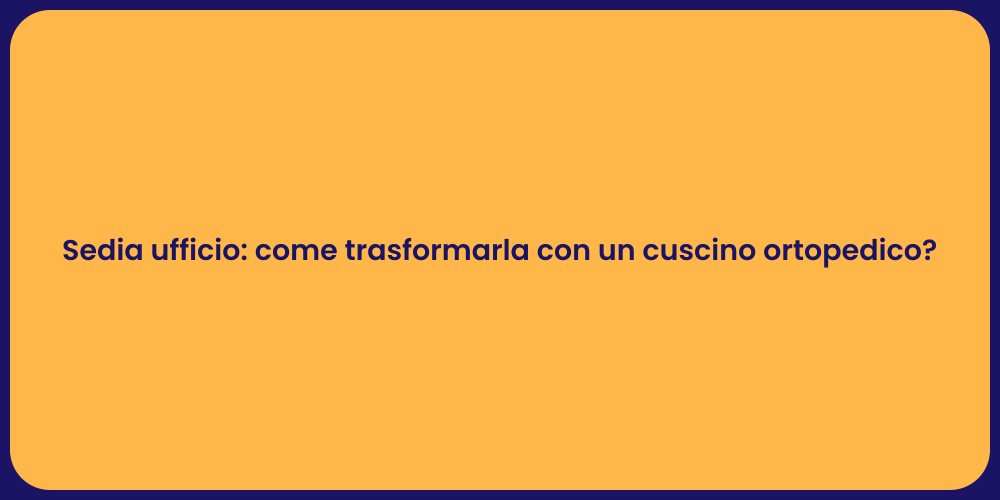 Sedia ufficio: come trasformarla con un cuscino ortopedico?