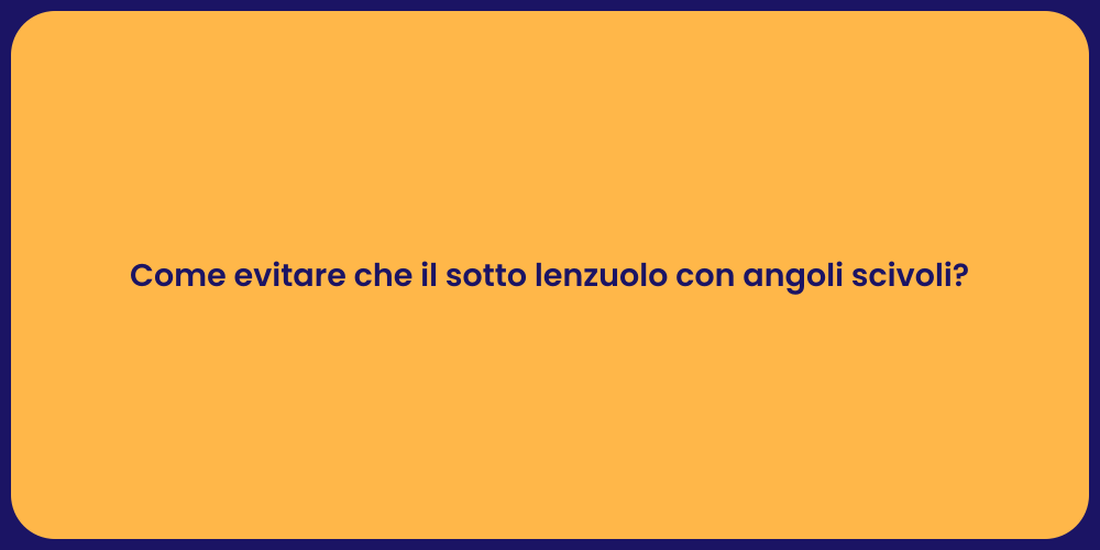 Come evitare che il sotto lenzuolo con angoli scivoli?