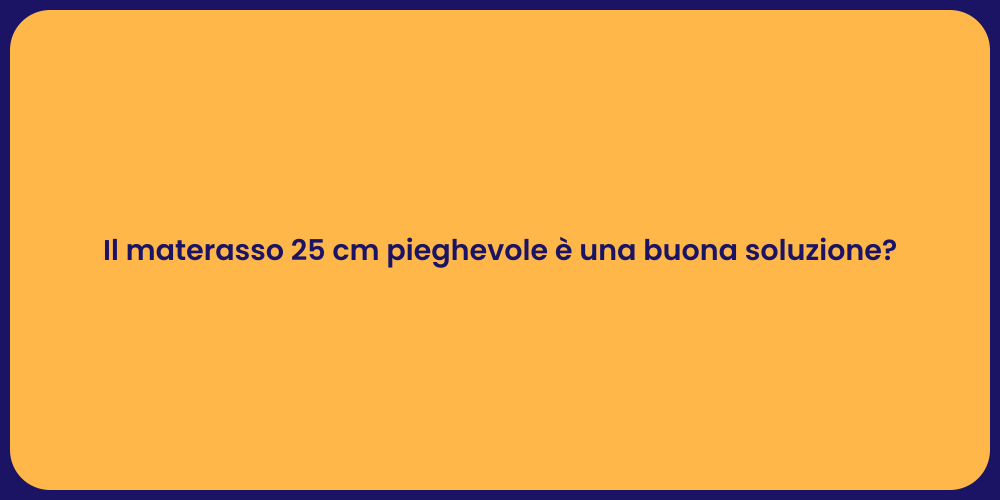 Il materasso 25 cm pieghevole è una buona soluzione?