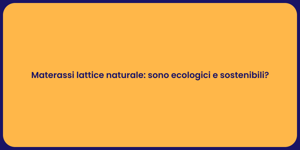 Materassi lattice naturale: sono ecologici e sostenibili?