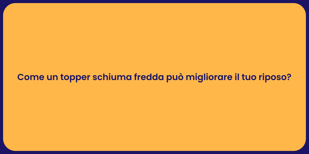 Come un topper schiuma fredda può migliorare il tuo riposo?