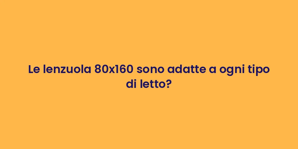 Le lenzuola 80x160 sono adatte a ogni tipo di letto?
