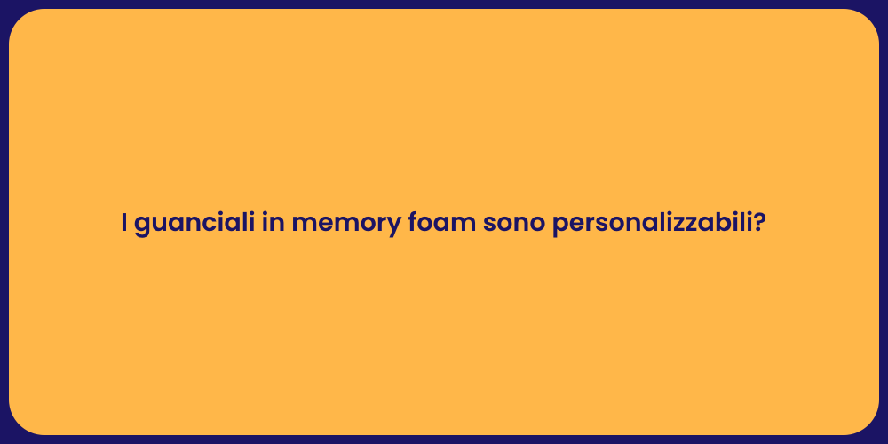 I guanciali in memory foam sono personalizzabili?