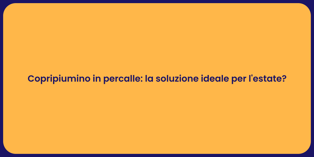 Copripiumino in percalle: la soluzione ideale per l'estate?