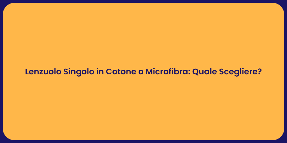 Lenzuolo Singolo in Cotone o Microfibra: Quale Scegliere?
