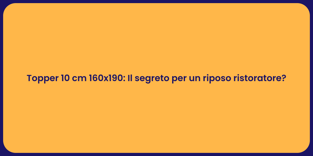 Topper 10 cm 160x190: Il segreto per un riposo ristoratore?