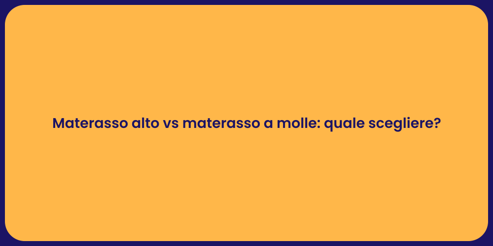 Materasso alto vs materasso a molle: quale scegliere?