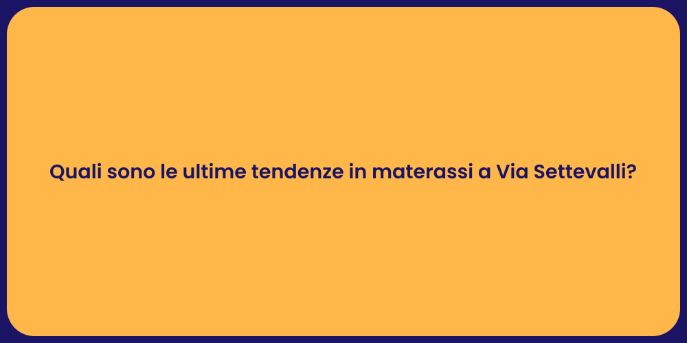 Quali sono le ultime tendenze in materassi a Via Settevalli?