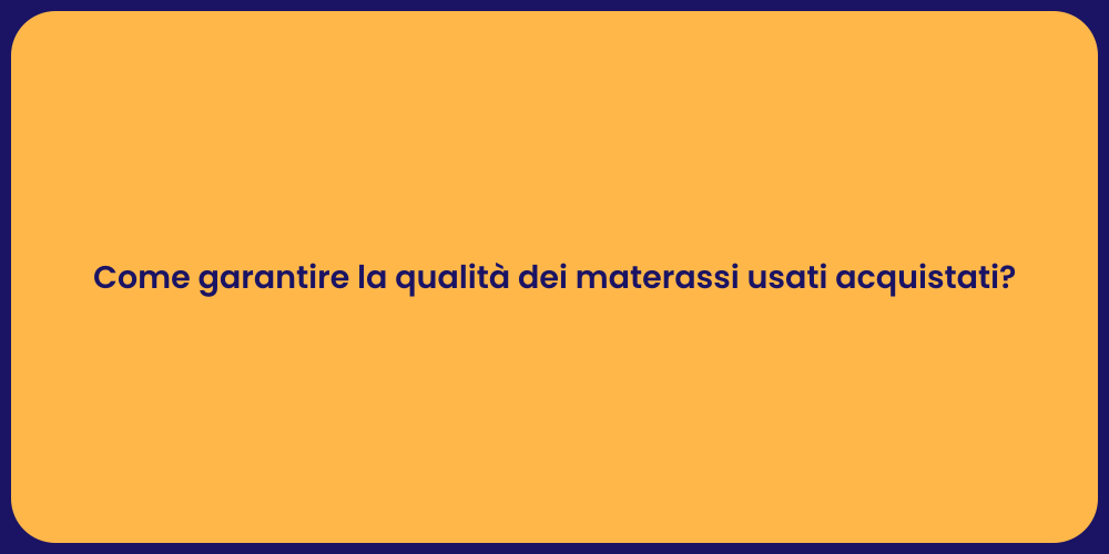 Come garantire la qualità dei materassi usati acquistati?