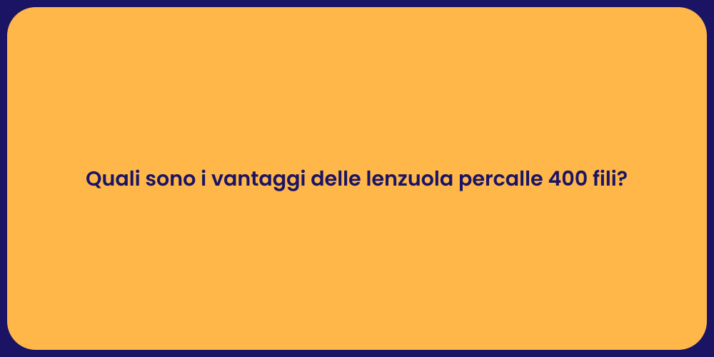 Quali sono i vantaggi delle lenzuola percalle 400 fili?