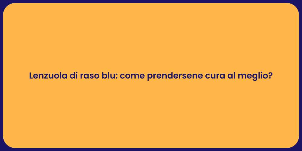 Lenzuola di raso blu: come prendersene cura al meglio?