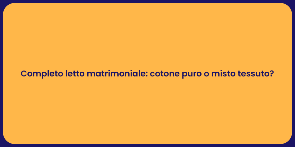 Completo letto matrimoniale: cotone puro o misto tessuto?