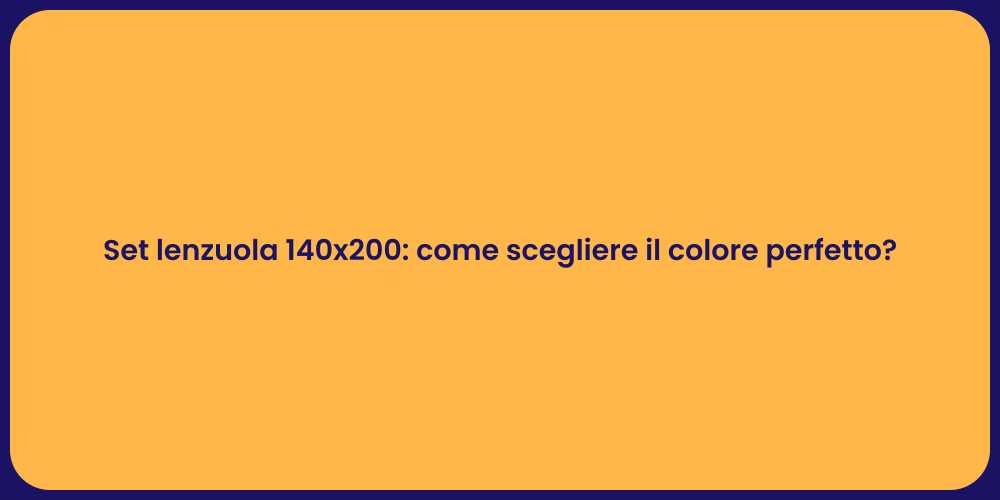 Set lenzuola 140x200: come scegliere il colore perfetto?