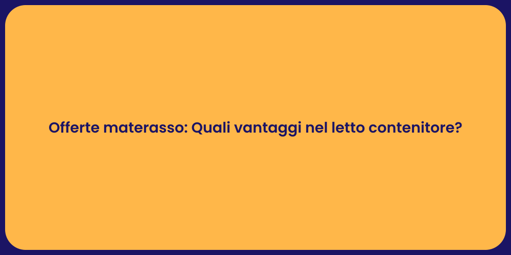 Offerte materasso: Quali vantaggi nel letto contenitore?