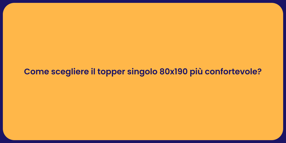 Come scegliere il topper singolo 80x190 più confortevole?