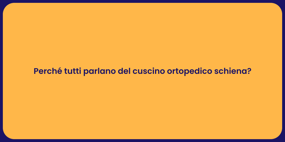 Perché tutti parlano del cuscino ortopedico schiena?
