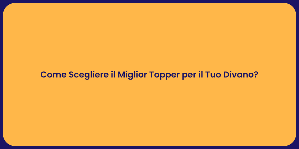 Come Scegliere il Miglior Topper per il Tuo Divano?